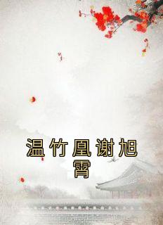 温竹凰谢旭霄全本小说（温竹凰谢旭霄）全文阅读