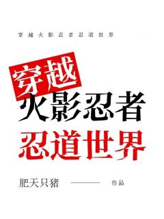 穿越火影忍者忍道世界全文目录-肖明新之助小说无弹窗阅读