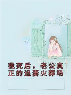 《我死后，老公真正的追妻火葬场》小说好看吗 穆芸芸陆鸣笙最后结局如何