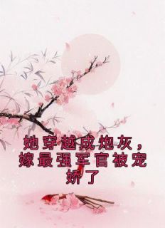 全章节小说她穿越成炮灰，嫁最强军官被宠娇了诺言诗微最新阅读