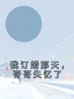 完整版《我订婚那天，哥哥失忆了》唐黎唐烨小说免费在线阅读