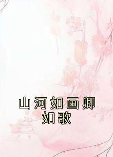 《山河如画卿如歌》by龙玖免费阅读小说大结局