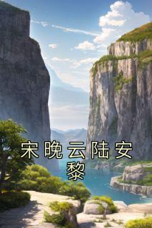 快手热推《宋晚云陆安黎》小说主角宋晚云陆安黎在线阅读