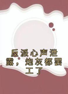 反派心声泄露，炮灰都罢工了(新书)大结局在线阅读