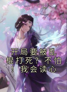 《开局要被乱棍打死？不怕！我会读心顾宁安君无晏》开局要被乱棍打死？不怕！我会读心全文免费阅读《完整章节》