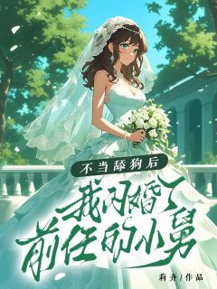 莉齐的小说《不当舔狗后，我闪婚了前任的小舅》全文阅读