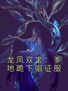 《抖音热推》姜暖姜颜儿全文在线阅读-《龙凤双宝：爹地跪下唱征服》全章节目录