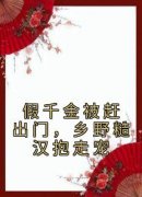 （全集-免费）假千金被赶出门，乡野糙汉抱走宠完本小说_段小鱼程川全文免费