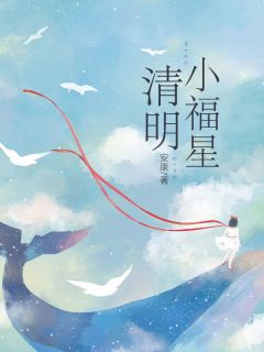 完整版《清明小福星》星星孙大叔小说免费在线阅读