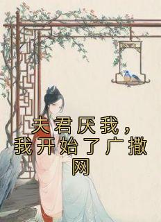 容央陆霁安完整版《夫君厌我，我开始了广撒网》全文最新阅读