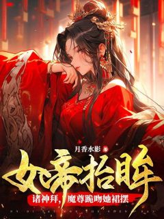 《女帝抬眸诸神拜，魔尊跪吻她裙摆》夜九幽帝胤小说全章节最新阅读