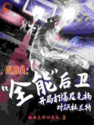 《NBA全能后卫，开局打爆尼克杨》罗轩易建联全章节完结版在线阅读