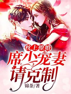 顾天瑷席灏勋小说抖音热文《枕上撩婚：席少，宠妻请克制》完结版