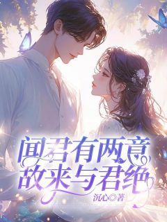 抖音完结《闻君有两意，故来与君绝》江修文魏轻语(全文在线阅读)