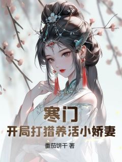 易小峰朱小樱全本小说 《寒门猎户：开局迎娶美娇娘》全文免费在线阅读