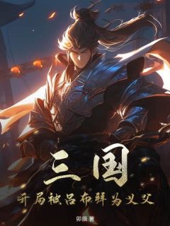 三国：开局被吕布拜为义父小说(完结)-蒋震董卓吕布无删减阅读